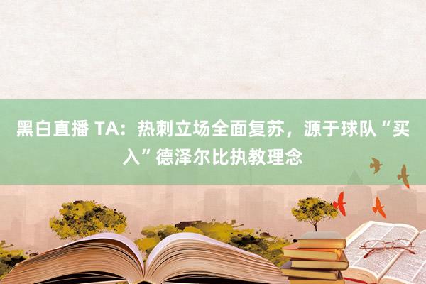 黑白直播 TA：热刺立场全面复苏，源于球队“买入”德泽尔比执教理念