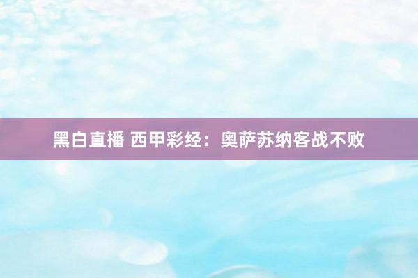 黑白直播 西甲彩经：奥萨苏纳客战不败